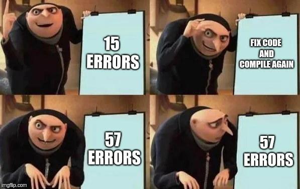 Code with 15 errors. Fix code and compile again. 57 errors. Gru meme.